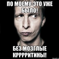 по моему-это уже было! Без мозглые крррритины!