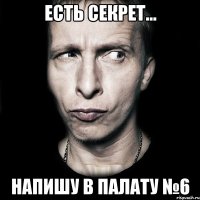 Есть секрет... Напишу в Палату №6