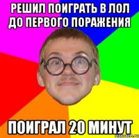 решил поиграть в лол до первого поражения поиграл 20 минут