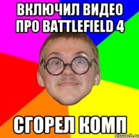 включил видео про battlefield 4 сгорел комп