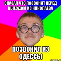 Сказал что позвонит перед выездом из Николаева позвонил из Одессы