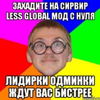 Захадите на сирвир less global мод с нуля лидирки одминки ждут вас бистрее