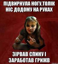 підвирнула ногу,Толік ніс додому на руках зірвав спину і заработав грижв