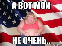 а вот мои не очень..