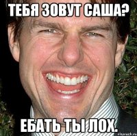 тебя зовут саша? ебать ты лох.