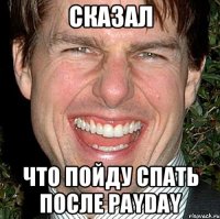 сказал что пойду спать после payday