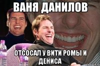 ваня данилов отсосал у вити ромы и дениса