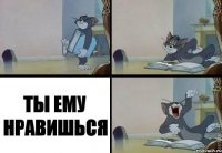 ТЫ ЕМУ НРАВИШЬСЯ