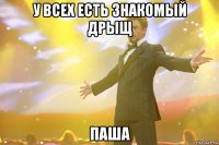 у всех есть знакомый дрыщ паша