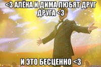 <3 Алёна и Дима любят друг друга <3 И это БЕСЦЕННО <3