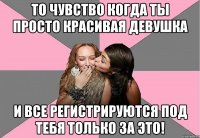 то чувство когда ты просто красивая девушка и все регистрируются под тебя только за это!