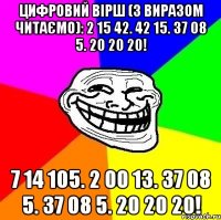 Цифровий вірш (з виразом читаємо): 2 15 42. 42 15. 37 08 5. 20 20 20! 7 14 105. 2 00 13. 37 08 5. 37 08 5. 20 20 20!