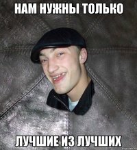 нам нужны только лучшие из лучших