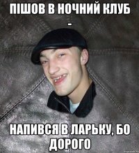 пішов в ночний клуб - напився в ларьку, бо дорого