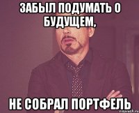 забыл подумать о будущем, не собрал портфель