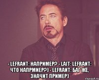  - lefrant: например? - lait: lefrant: что напрмиер?) - lefrant: баг же, значит пример)