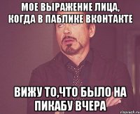 мое выражение лица, когда в паблике вконтакте вижу то,что было на пикабу вчера