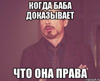 Когда баба доказывает что она права