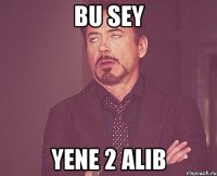 Bu sey Yene 2 alib