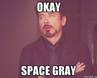 Okay space gray