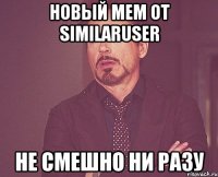 новый мем от similaruser не смешно ни разу