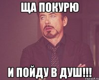 Ща покурю и пойду в душ!!!