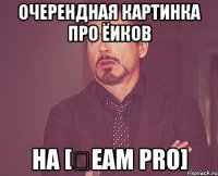 ОЧЕРЕНДНАЯ КАРТИНКА ПРО ЁИКОВ НА [₮eam Pro]