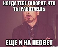 Когда тебе говорят, что ты работаешь еще и на неовет