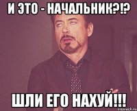 и это - начальник?!? шли его нахуй!!!