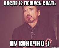 после 12 ложусь спать НУ КОНЕЧНО ;)