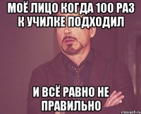 моё лицо когда 100 раз к училке подходил И ВСЁ РАВНО НЕ ПРАВИЛЬНО