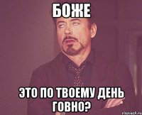 Боже это по твоему день говно?