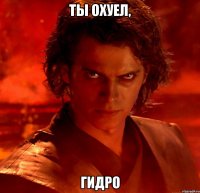 ты охуел, гидро