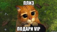 плиз подари vip