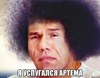  я успугался артема