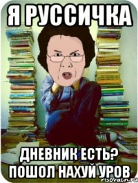 я руссичка дневник есть? пошол нахуй уров