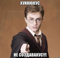 хуйнюкус не создавакус!!!