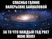 спасибо галине валерьевне байкаловой за то что каждый год рвет мою жопу