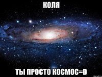 коля ты просто космос=d