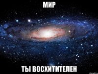 мир ты восхитителен