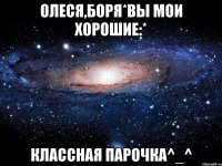 олеся,боря*вы мои хорошие:* классная парочка^_^