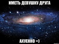 иметь девушку друга ахуенно =)