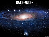 катя+оля= ∞