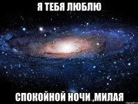 я тебя люблю спокойной ночи ,милая