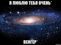 я люблю тебя очень* венгер*