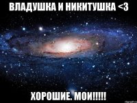 владушка и никитушка <3 хорошие. мои!!!