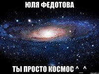 юля федотова ты просто космос ^_^