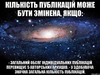 кількість публікацій може бути змінена, якщо: - загальний обсяг індивідуальних публікацій перевищує 5 авторських аркушів. - у здобувача значна загальна кількість публікацій.