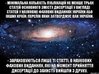 - мінімальна кількість публікацій не менше трьох статей основного змісту дисертації у вигляді статей у наукових фахових виданнях україни або інших країн; перелік яких затверджує вак україни. - зараховуються лише ті статті, в наукових фахових виданнях, які на момент прийняття дисертації до захисту вийшли з друку.