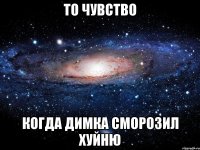 то чувство когда димка сморозил хуйню